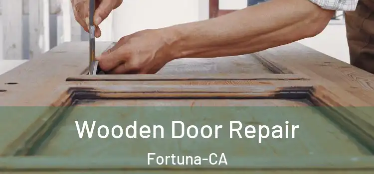 Wooden Door Repair Fortuna-CA